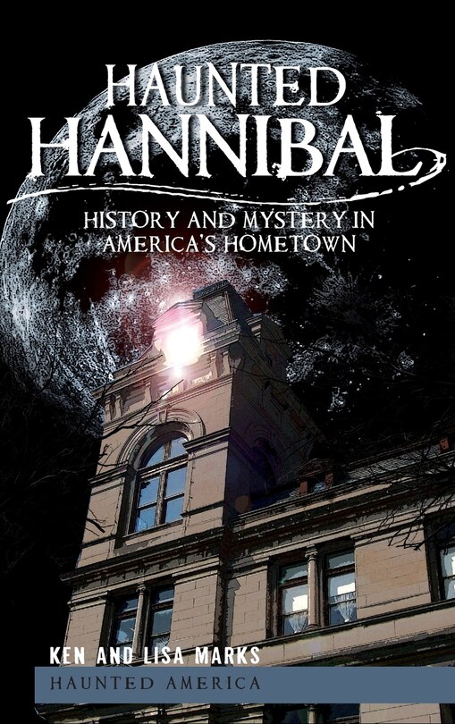 Haunted Hannibal: History and Mystery in America's Hometown