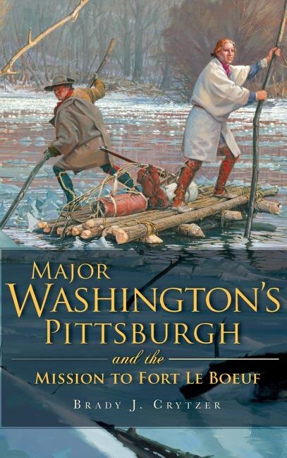 Front cover_Major Washington's Pittsburgh and the Mission to Fort Le Boeuf