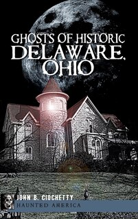 Front cover_Ghosts of Historic Delaware, Ohio