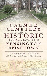 Couverture_Palmer Cemetery and the Historic Burial Grounds of Kensington & Fishtown