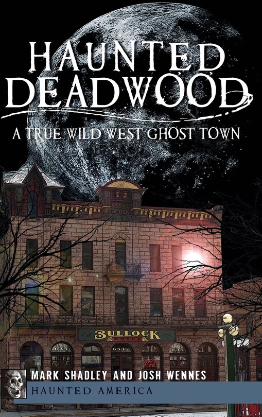 Haunted Deadwood: A True Wild West Ghost Town