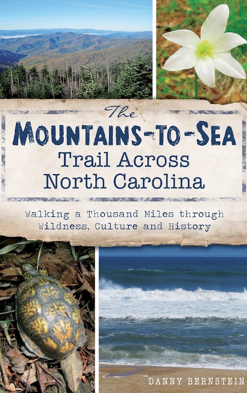 The Mountains-To-Sea Trail Across North Carolina: Walking a Thousand Miles Through Wildness, Culture and History