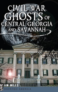 Front cover_Civil War Ghosts of Central Georgia and Savannah