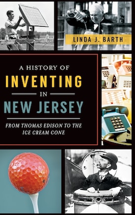 A History of Inventing in New Jersey: From Thomas Edison to the Ice Cream Cone