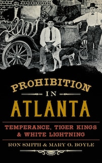 Prohibition in Atlanta: Temperance, Tiger Kings & White Lightning