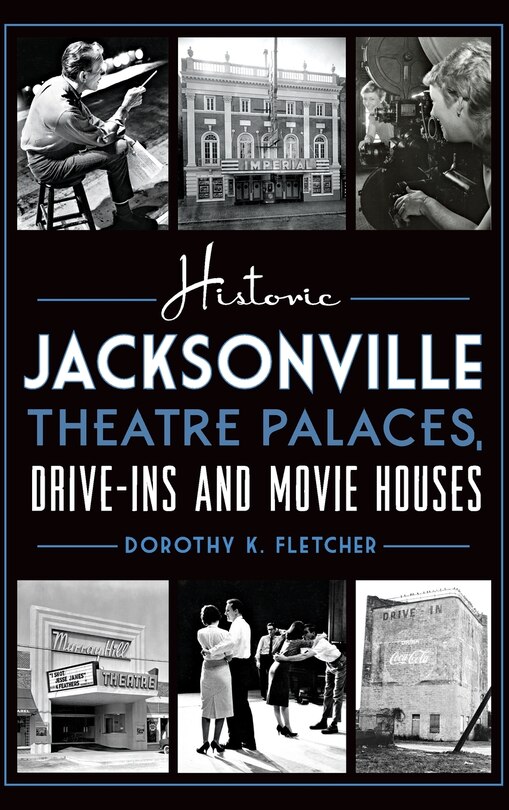 Front cover_Historic Jacksonville Theatre Palaces, Drive-Ins and Movie Houses