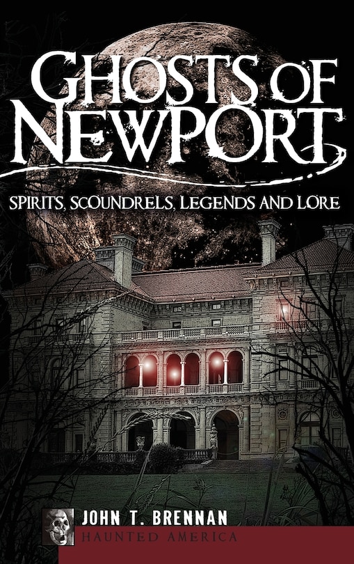 Ghosts of Newport: Spirits, Scoundrels, Legends and Lore