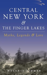 Central New York & the Finger Lakes: Myths, Legends & Lore