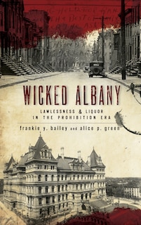 Wicked Albany: Lawlessness & Liquor in the Prohibition Era