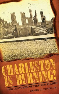 Charleston Is Burning!: Two Centuries of Fire and Flames