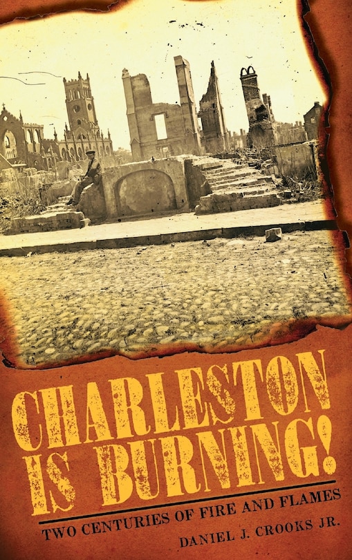 Charleston Is Burning!: Two Centuries of Fire and Flames