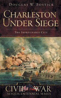 Charleston Under Siege: The Impregnable City