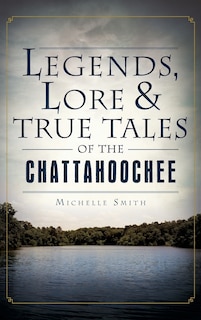 Front cover_Legends, Lore & True Tales of the Chattahoochee