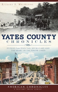 Yates County Chronicles: Stories from Penn Yan, Keuka Lake and the Heart of the Finger Lakes