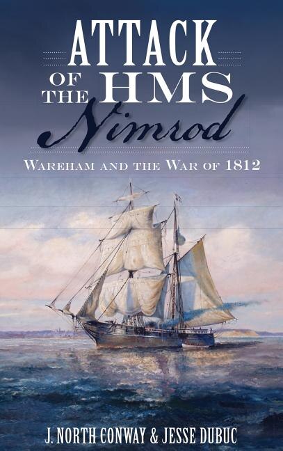 Attack of the HMS Nimrod: Wareham and the War of 1812