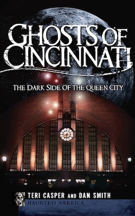 Ghosts of Cincinnati: The Dark Side of the Queen City