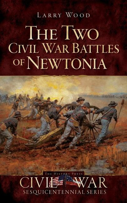 The Two Civil War Battles of Newtonia: Fierce and Furious