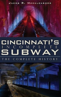 Cincinnati's Incomplete Subway: The Complete History