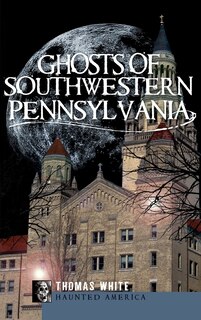 Front cover_Ghosts of Southwestern Pennsylvania