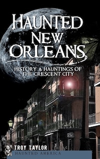 Haunted New Orleans: History & Hauntings of the Crescent City