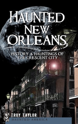 Haunted New Orleans: History & Hauntings of the Crescent City