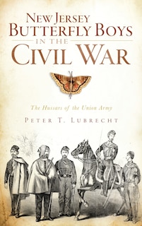New Jersey Butterfly Boys in the Civil War: The Hussars of the Union Army