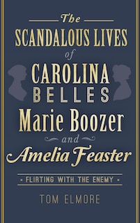 Front cover_The Scandalous Lives of Carolina Belles Marie Boozer and Amelia Feaster