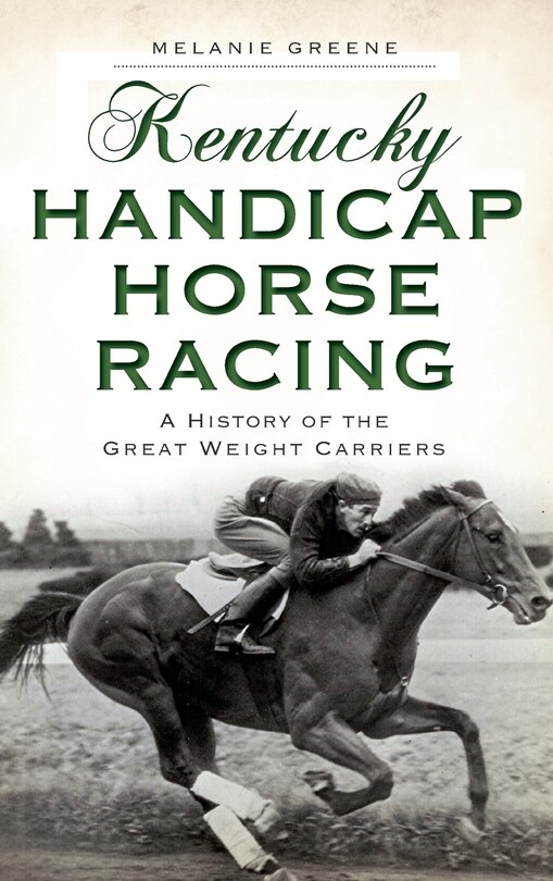 Kentucky Handicap Horse Racing: A History of the Great Weight Carriers