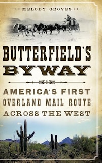 Butterfield's Byway: America's First Overland Mail Route Across the West