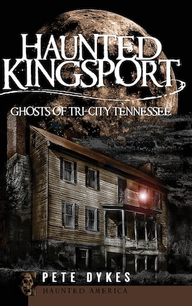 Haunted Kingsport: Ghosts of Tri-City Tennessee