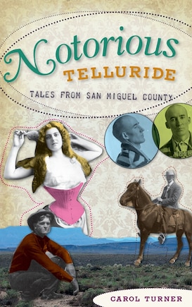 Notorious Telluride: Wicked Tales from San Miguel County