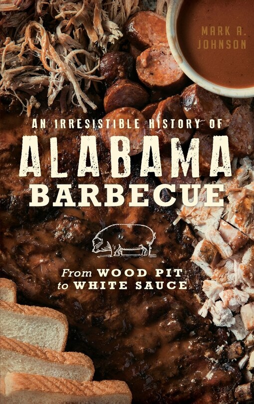 An Irresistible History of Alabama Barbecue: From Wood Pit to White Sauce