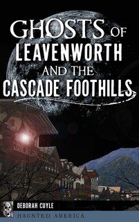 Front cover_Ghosts of Leavenworth and the Cascade Foothills