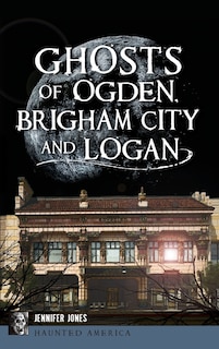 Front cover_Ghosts of Ogden, Brigham City and Logan