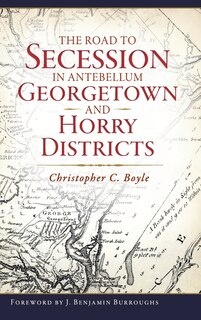 Couverture_The Road to Secession in Antebellum Georgetown and Horry Districts