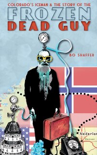 Front cover_Colorado's Iceman & the Story of the Frozen Dead Guy