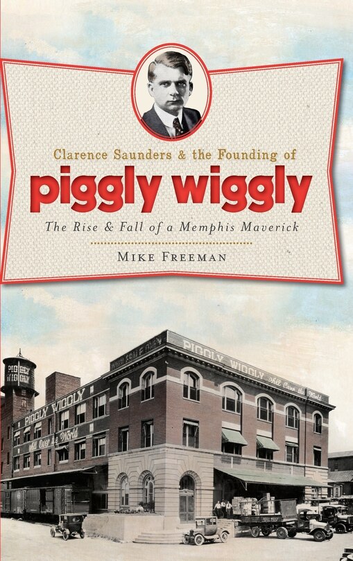 Front cover_Clarence Saunders & the Founding of Piggly Wiggly