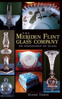 The Meriden Flint Glass Company: An Abundance of Glass