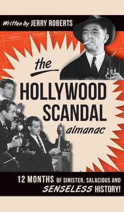 The Hollywood Scandal Almanac: 12 Months of Sinister, Salacious and Senseless History!