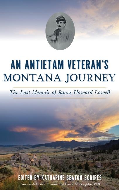 An Antietam Veteran's Montana Journey: The Lost Memoir of James Howard Lowell