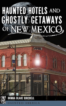 Haunted Hotels and Ghostly Getaways of New Mexico