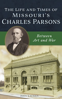 Life and Times of Missouri's Charles Parsons: Between Art and War