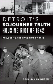 Front cover_Detroit's Sojourner Truth Housing Riot of 1942
