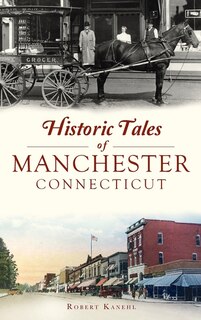 Front cover_Historic Tales of Manchester, Connecticut