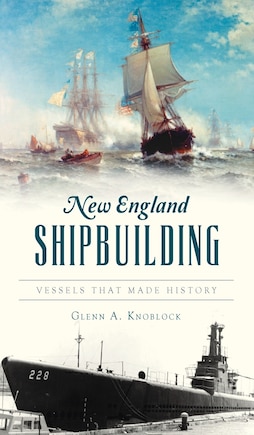 New England Shipbuilding: Vessels That Made History