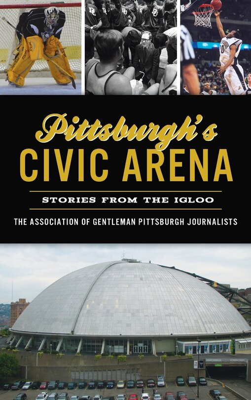 Pittsburgh's Civic Arena: Stories from the Igloo