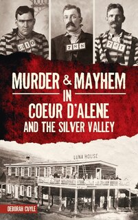Front cover_Murder & Mayhem in Coeur d'Alene and the Silver Valley