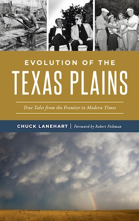 Evolution of the Texas Plains: True Tales from the Frontier to Modern Times