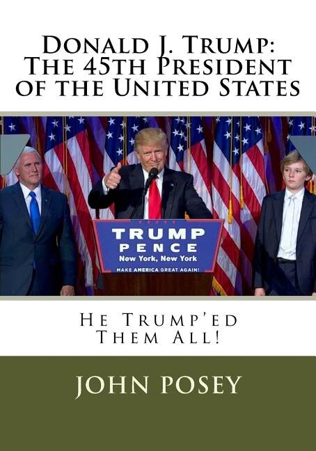 Donald J. Trump: The 45th President of the United States: He Trumpe'd Them All!