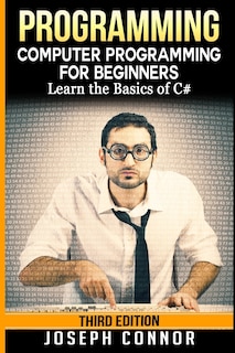 C#: Programming: Computer Programming For Beginners: Learn The Basics Of C#